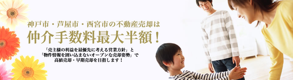 神戸市・芦屋市・西宮市の不動産売却は仲介手数料最大半額！「売主様の利益を最優先に考える営業方針」と「物件情報を囲い込まないオープンな売却姿勢」で高値売却・早期売却を目指します！